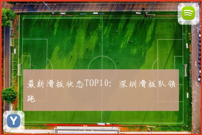 最新滑板状态TOP10：深圳滑板队领跑