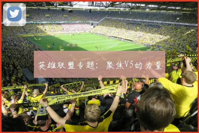 英雄联盟专题：聚焦V5的力量