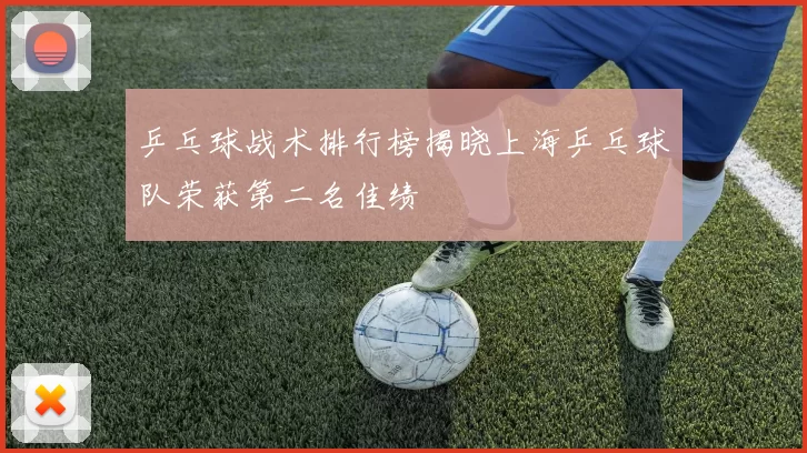 乒乓球战术排行榜揭晓上海乒乓球队荣获第二名佳绩