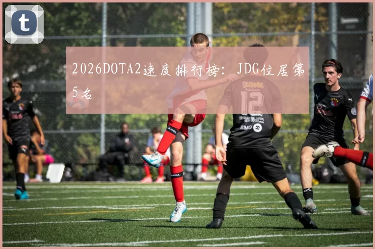 2026DOTA2速度排行榜：JDG位居第5名